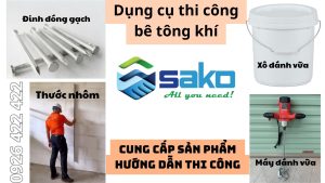 Bộ dụng cụ thi công gạch siêu nhẹ AAC - Cung cấp sản phẩm và bàn giao kĩ thuật thi công từ SAKO VIỆT NAM